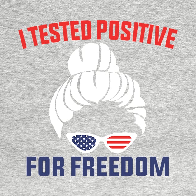 I Tested Positive For Freedom funny sarcastic freedom quote by shopcherroukia